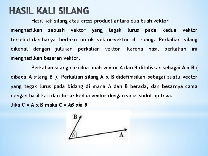 Hasil kali silang atau cross product antara dua buah vektor menghasilkan sebuah vektor yang