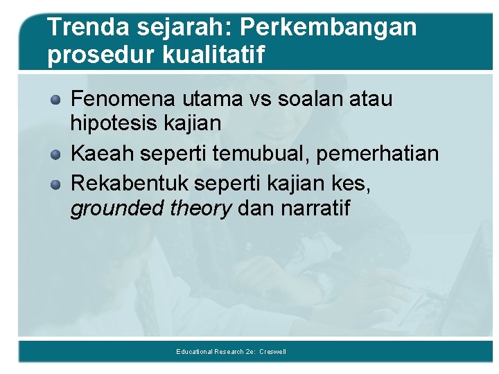 Trenda sejarah: Perkembangan prosedur kualitatif Fenomena utama vs soalan atau hipotesis kajian Kaeah seperti