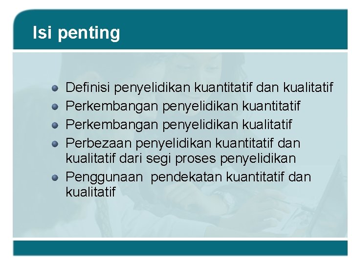 Isi penting Definisi penyelidikan kuantitatif dan kualitatif Perkembangan penyelidikan kuantitatif Perkembangan penyelidikan kualitatif Perbezaan