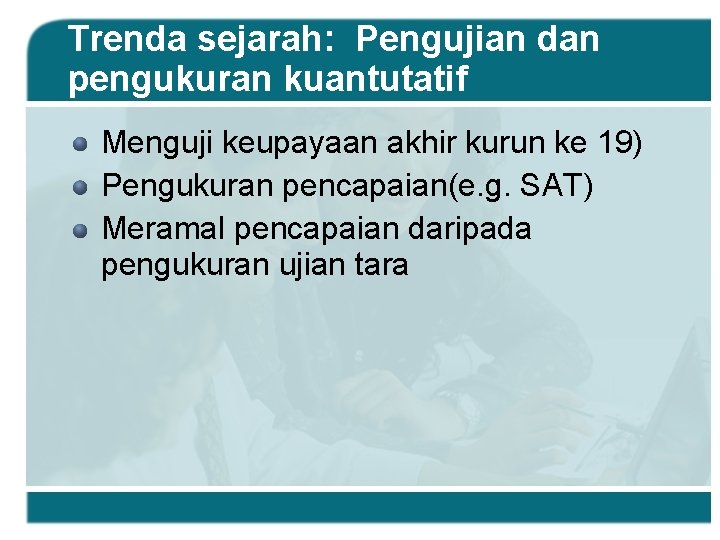 Trenda sejarah: Pengujian dan pengukuran kuantutatif Menguji keupayaan akhir kurun ke 19) Pengukuran pencapaian(e.