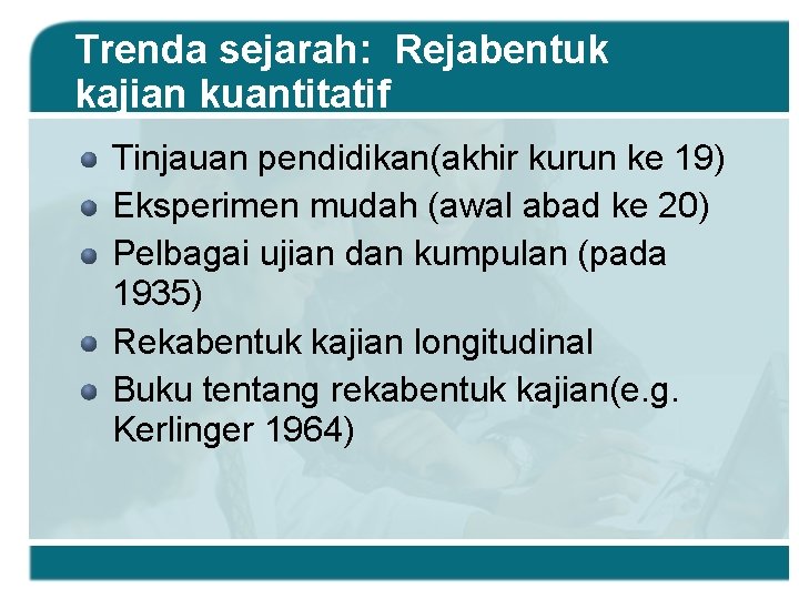 Trenda sejarah: Rejabentuk kajian kuantitatif Tinjauan pendidikan(akhir kurun ke 19) Eksperimen mudah (awal abad