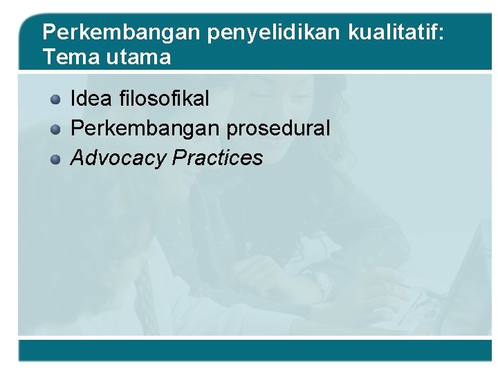 Perkembangan penyelidikan kualitatif: Tema utama Idea filosofikal Perkembangan prosedural Advocacy Practices 