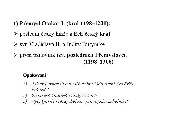 1) Přemysl Otakar I. (král 1198– 1230): Ø poslední český kníže a třetí český