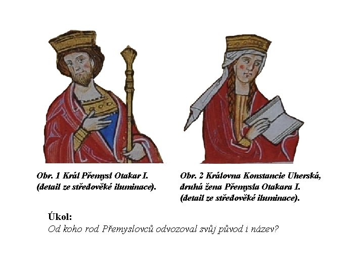 Obr. 1 Král Přemysl Otakar I. (detail ze středověké iluminace). Obr. 2 Královna Konstancie