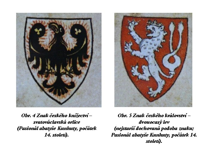Obr. 4 Znak českého knížectví – svatováclavská orlice (Pasionál abatyše Kunhuty, počátek 14. století).