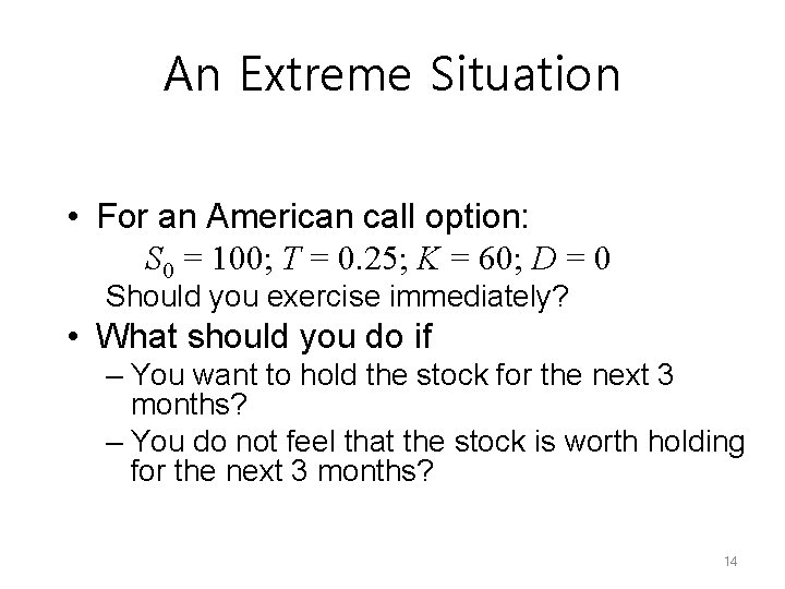 An Extreme Situation • For an American call option: S 0 = 100; T