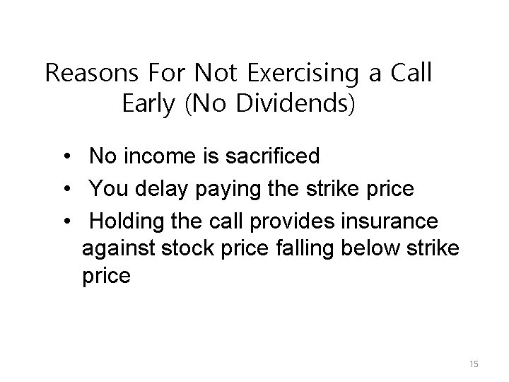 Reasons For Not Exercising a Call Early (No Dividends) • No income is sacrificed