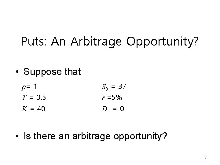Puts: An Arbitrage Opportunity? • Suppose that p= 1 T = 0. 5 S