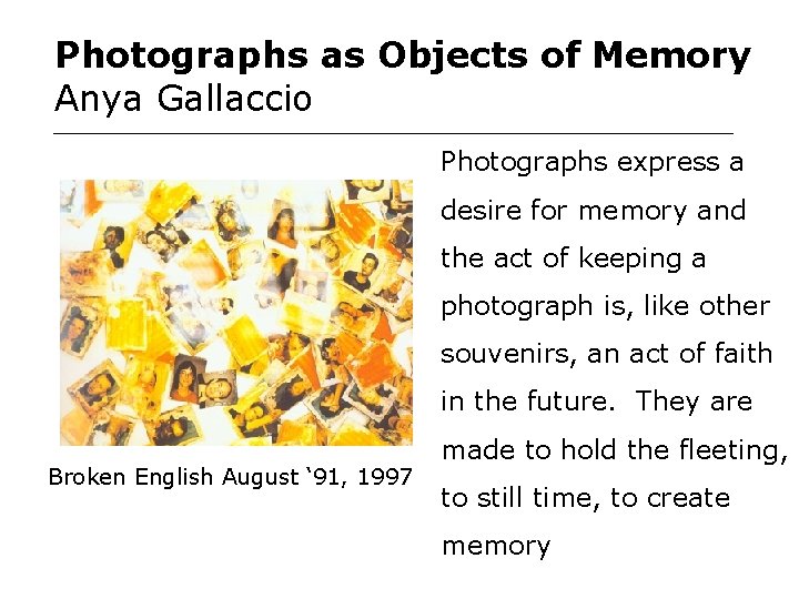 Photographs as Objects of Memory Anya Gallaccio Photographs express a desire for memory and