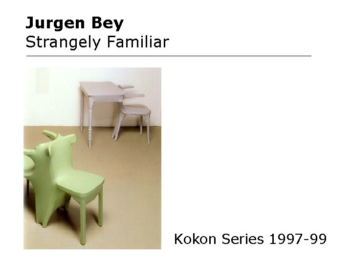 Jurgen Bey Strangely Familiar Kokon Series 1997 -99 