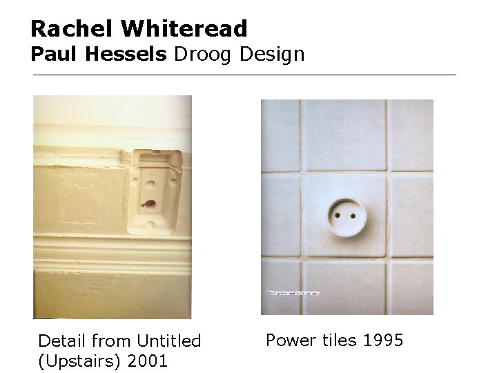 Rachel Whiteread Paul Hessels Droog Design Detail from Untitled (Upstairs) 2001 Power tiles 1995