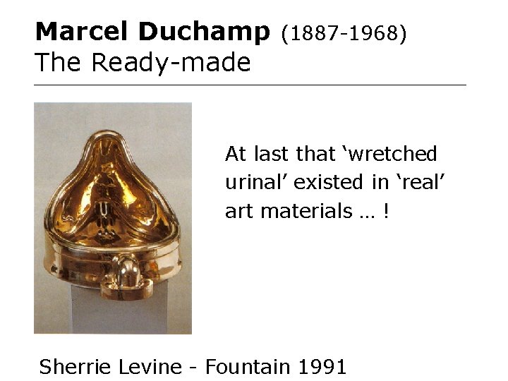 Marcel Duchamp The Ready-made (1887 -1968) At last that ‘wretched urinal’ existed in ‘real’