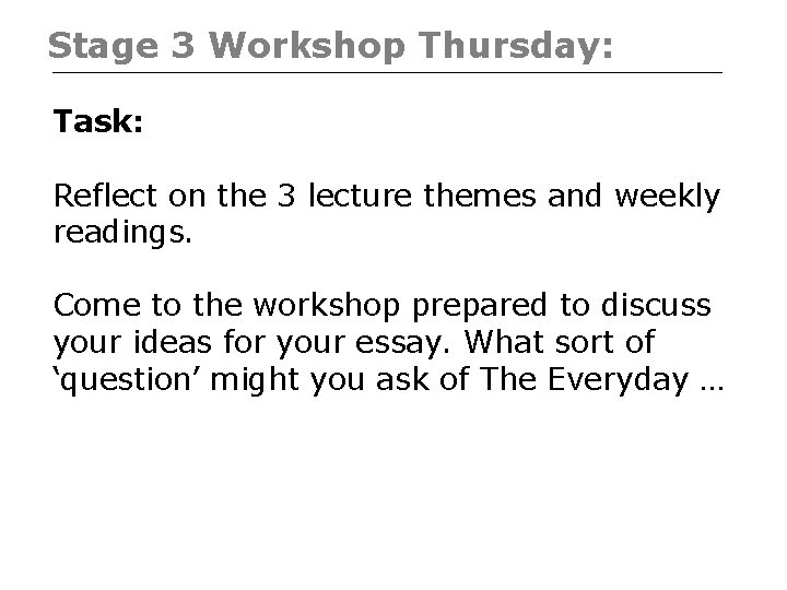 Stage 3 Workshop Thursday: Task: Reflect on the 3 lecture themes and weekly readings.