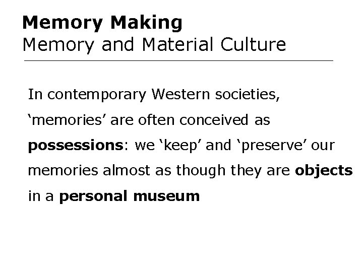 Memory Making Memory and Material Culture In contemporary Western societies, ‘memories’ are often conceived