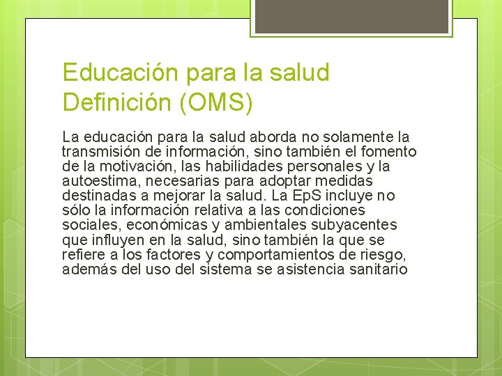 Educación para la salud Definición (OMS) La educación para la salud aborda no solamente