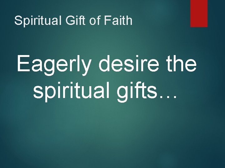 Spiritual Gift of Faith Eagerly desire the spiritual gifts… 