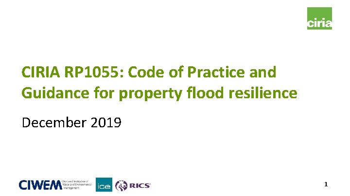 CIRIA RP 1055: Code of Practice and Guidance for property flood resilience December 2019 CIRIA RP 1055: Code of Practice and Guidance for property flood resilience December 2019