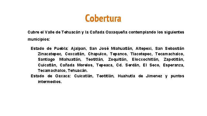 Cobertura Cubre el Valle de Tehuacán y la Cañada Oaxaqueña contemplando los siguientes municipios:
