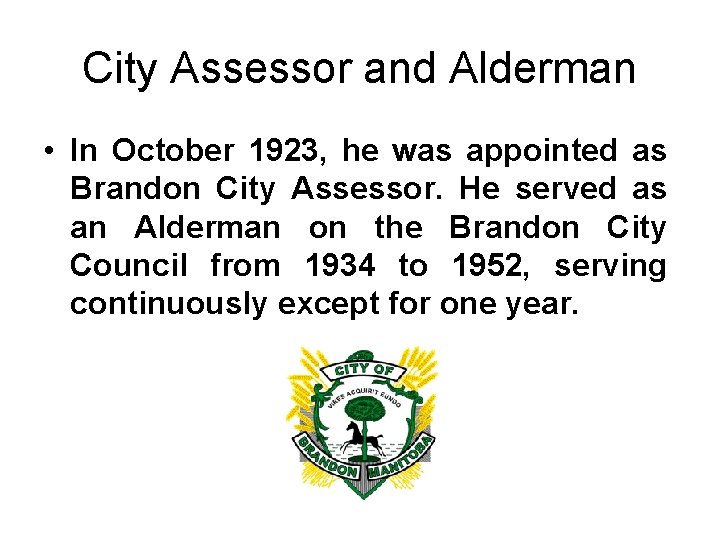 City Assessor and Alderman • In October 1923, he was appointed as Brandon City