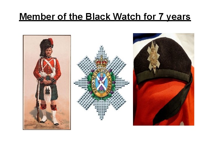  Member of the Black Watch for 7 years 