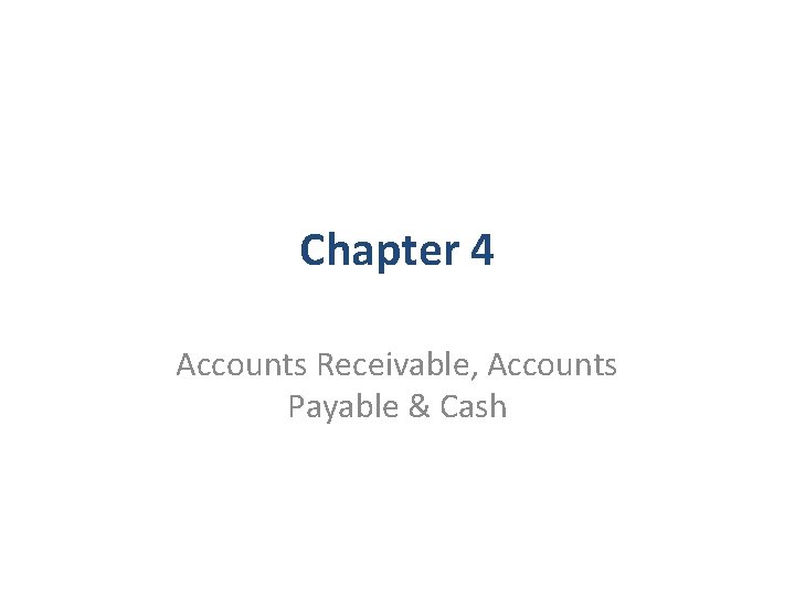 Chapter 4 Accounts Receivable, Accounts Payable & Cash 