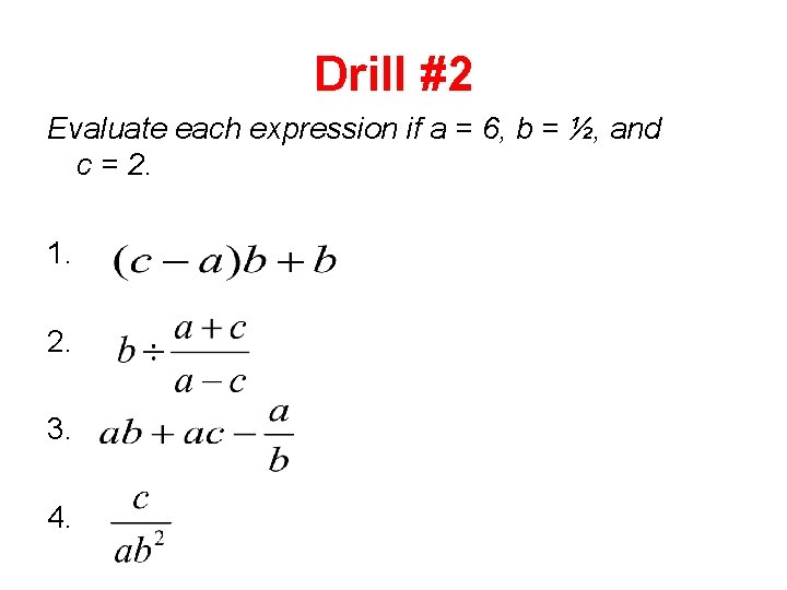 Drill #2 Evaluate each expression if a = 6, b = ½, and c