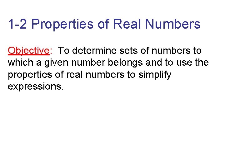 1 -2 Properties of Real Numbers Objective: To determine sets of numbers to which