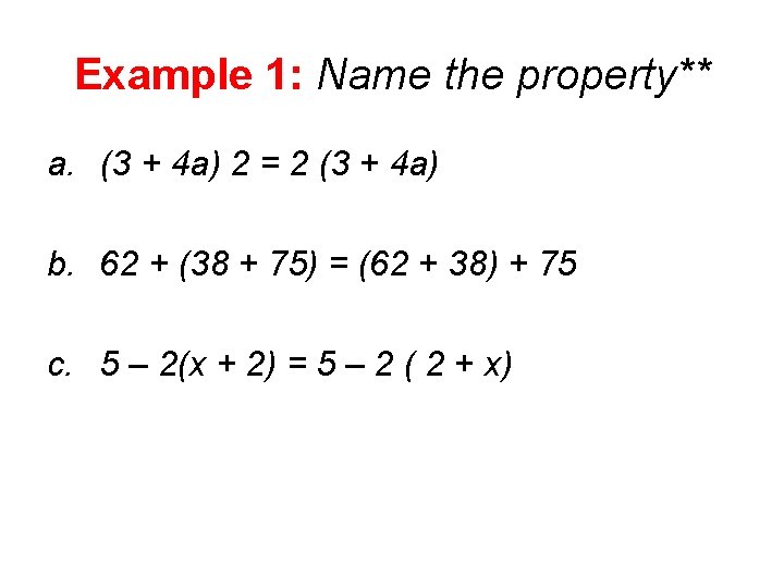 Example 1: Name the property** a. (3 + 4 a) 2 = 2 (3