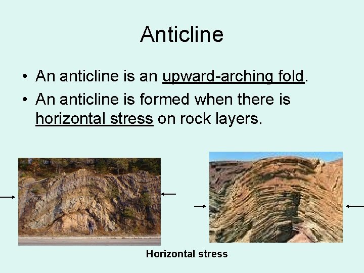 Anticline • An anticline is an upward-arching fold. • An anticline is formed when Anticline • An anticline is an upward-arching fold. • An anticline is formed when