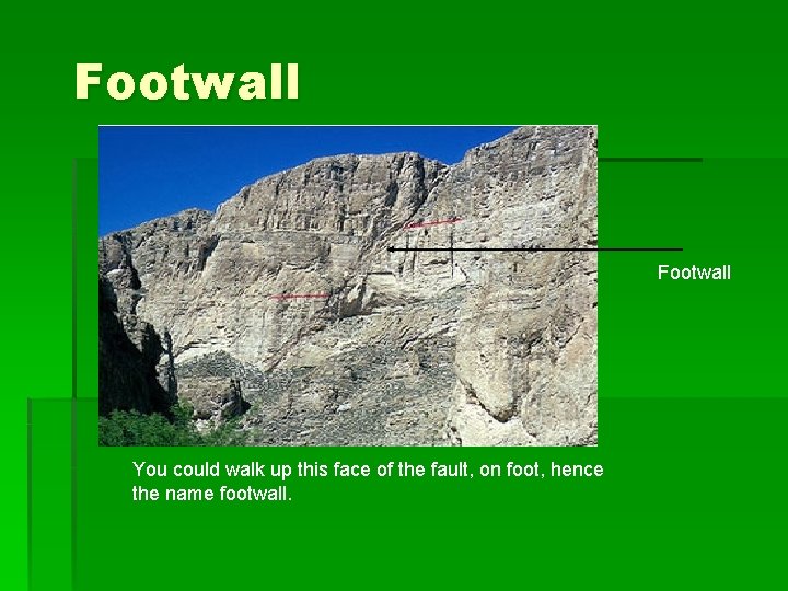 Footwall You could walk up this face of the fault, on foot, hence the Footwall You could walk up this face of the fault, on foot, hence the