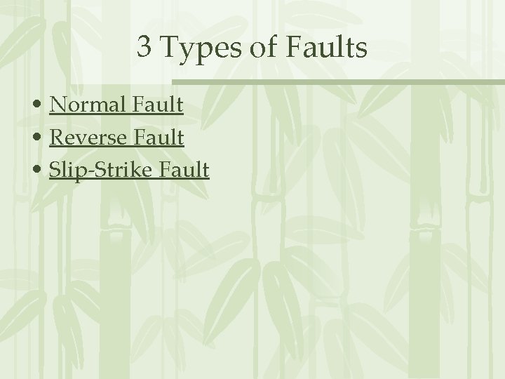 3 Types of Faults • Normal Fault • Reverse Fault • Slip-Strike Fault 3 Types of Faults • Normal Fault • Reverse Fault • Slip-Strike Fault