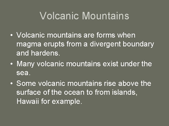 Volcanic Mountains • Volcanic mountains are forms when magma erupts from a divergent boundary Volcanic Mountains • Volcanic mountains are forms when magma erupts from a divergent boundary