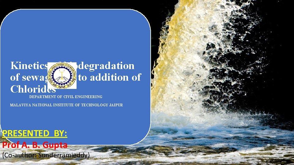 Kinetics of biodegradation of sewage due to addition of Chlorides DEPARTMENT OF CIVIL ENGINEERING