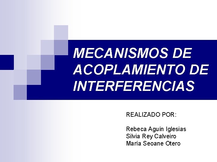 MECANISMOS DE ACOPLAMIENTO DE INTERFERENCIAS REALIZADO POR: Rebeca Aguín Iglesias Silvia Rey Calveiro María