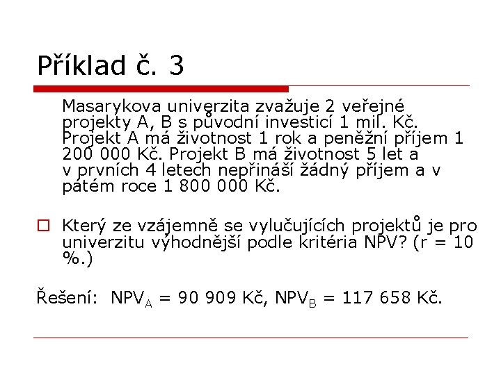 Příklad č. 3 Masarykova univerzita zvažuje 2 veřejné projekty A, B s původní investicí