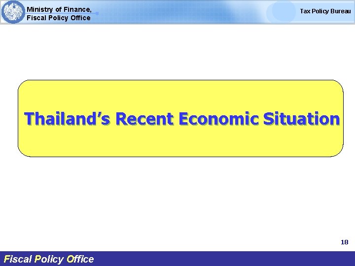 Ministry of Finance, Fiscal Policy Office Tax Policy Bureau Thailand’s Recent Economic Situation 18