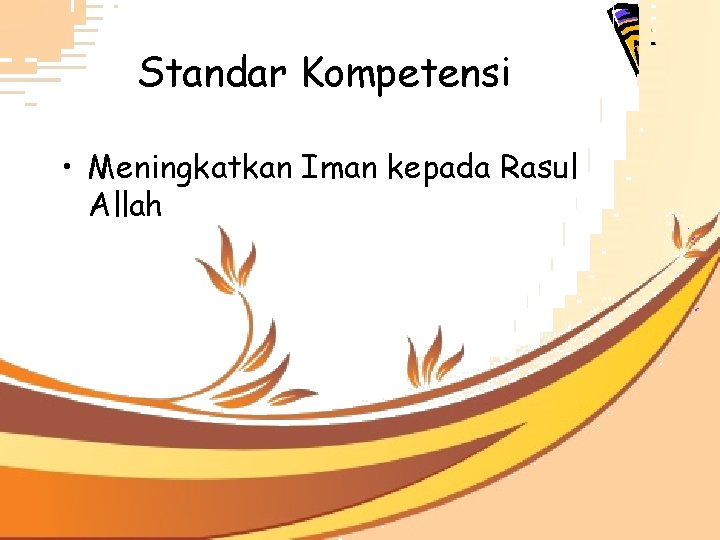 Standar Kompetensi • Meningkatkan Iman kepada Rasul Allah 