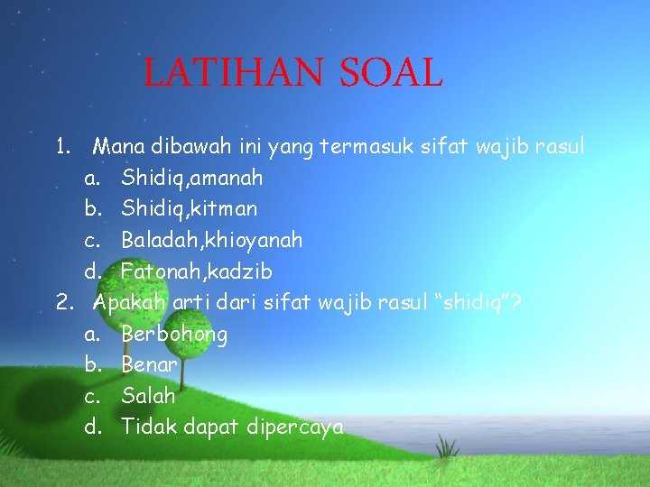 LATIHAN SOAL 1. Mana dibawah ini yang termasuk sifat wajib rasul a. Shidiq, amanah