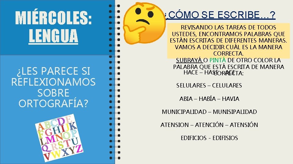 MIÉRCOLES: LENGUA ¿LES PARECE SI REFLEXIONAMOS SOBRE ORTOGRAFÍA? ¿CÓMO SE ESCRIBE…? REVISANDO LAS TAREAS