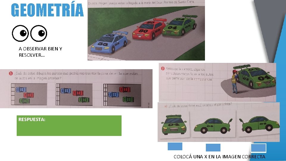 GEOMETRÍA A OBSERVAR BIEN Y RESOLVER… RESPUESTA: COLOCÁ UNA X EN LA IMAGEN CORRECTA