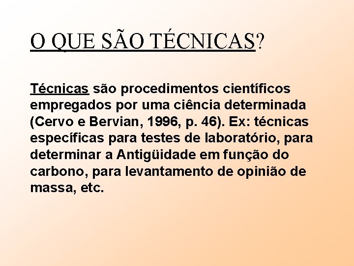 O QUE SÃO TÉCNICAS? Técnicas são procedimentos científicos empregados por uma ciência determinada (Cervo