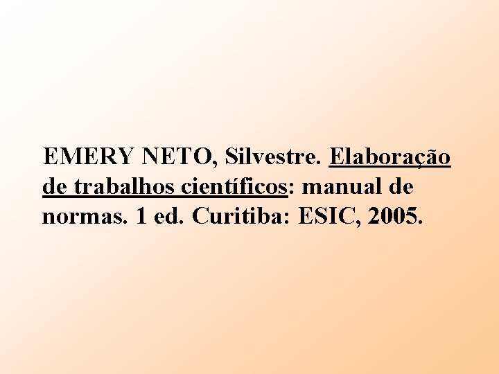 EMERY NETO, Silvestre. Elaboração de trabalhos científicos: manual de normas. 1 ed. Curitiba: ESIC,