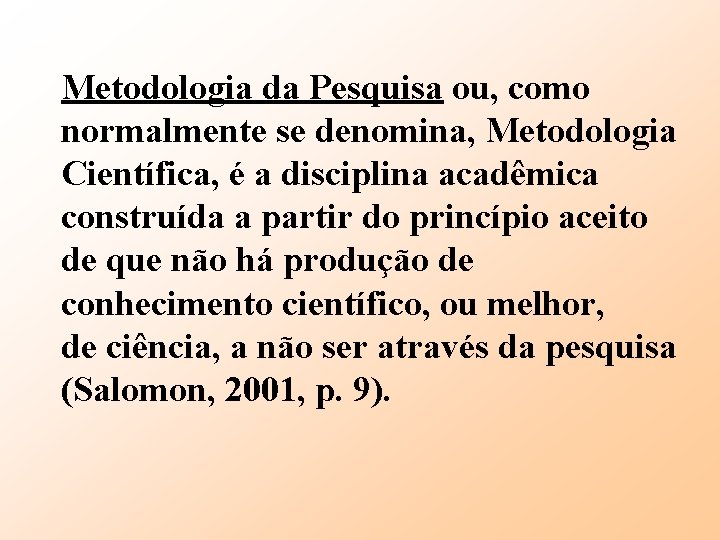 Metodologia da Pesquisa ou, como normalmente se denomina, Metodologia Científica, é a disciplina acadêmica
