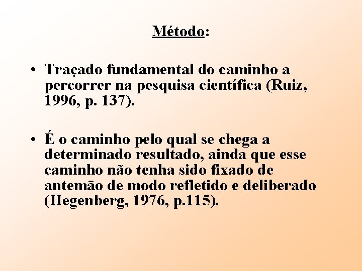 Método: • Traçado fundamental do caminho a percorrer na pesquisa científica (Ruiz, 1996, p.