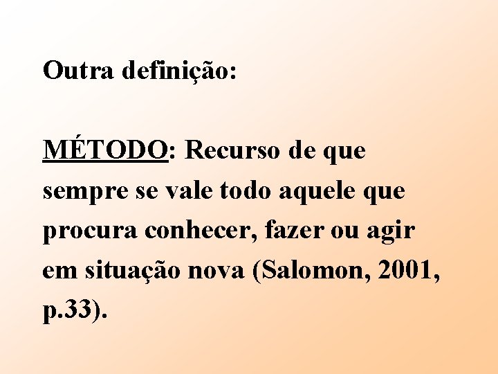 Outra definição: MÉTODO: Recurso de que sempre se vale todo aquele que procura conhecer,