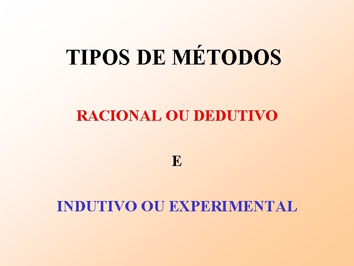 TIPOS DE MÉTODOS RACIONAL OU DEDUTIVO E INDUTIVO OU EXPERIMENTAL 
