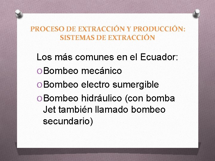 PROCESO DE EXTRACCIÓN Y PRODUCCIÓN: SISTEMAS DE EXTRACCIÓN Los más comunes en el Ecuador: