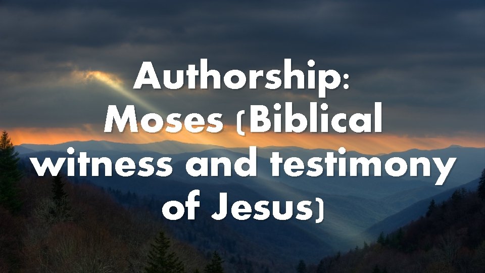 Authorship: Moses (Biblical witness and testimony of Jesus) 