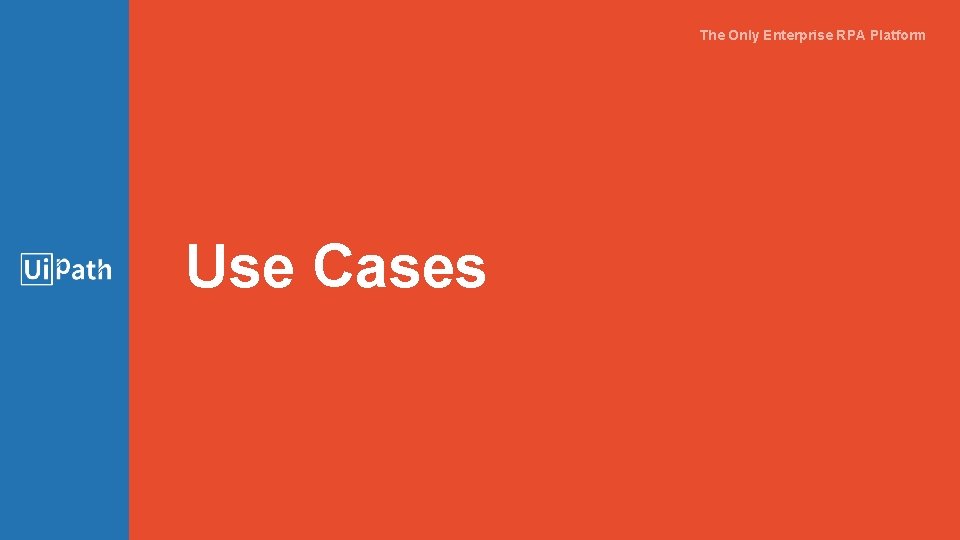 The Only Enterprise RPA Platform Use Cases 23 The Only Enterprise RPA Platform Use Cases 23