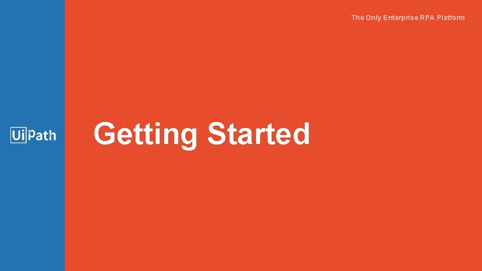 The Only Enterprise RPA Platform Getting Started 27 The Only Enterprise RPA Platform Getting Started 27